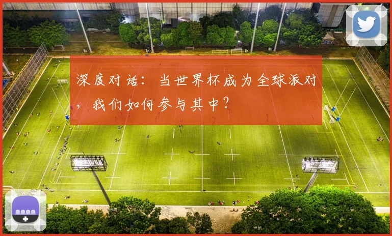 深度对话：当世界杯成为全球派对，我们如何参与其中？