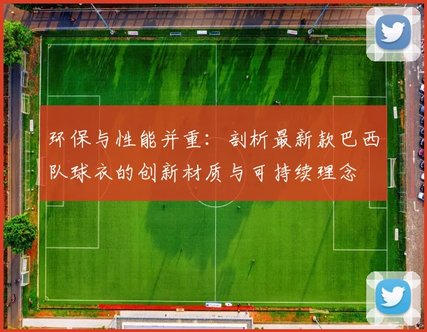 环保与性能并重:剖析最新款巴西队球衣的创新材质与可持续理念