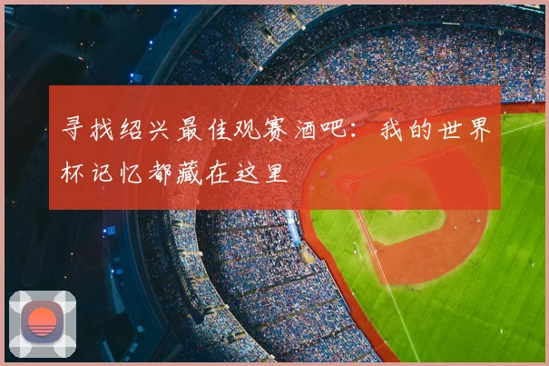 寻找绍兴最佳观赛酒吧：我的世界杯记忆都藏在这里