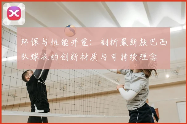 环保与性能并重:剖析最新款巴西队球衣的创新材质与可持续理念