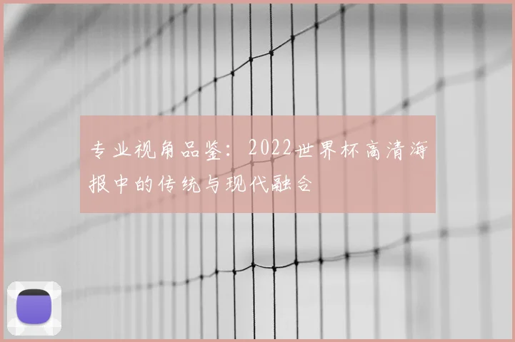 专业视角品鉴:2022世界杯高清海报中的传统与现代融合