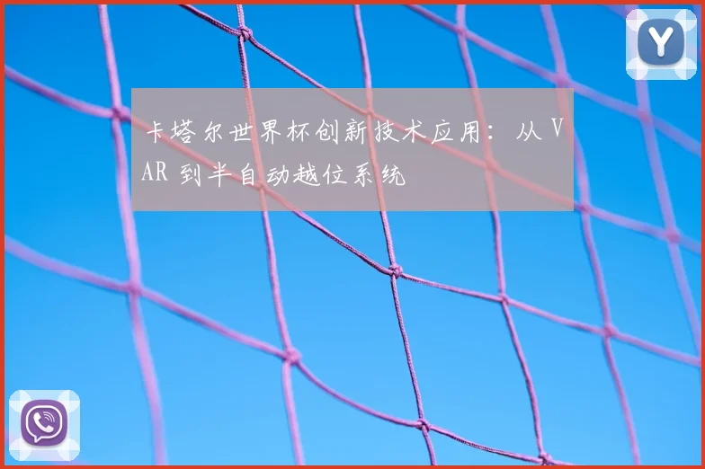 卡塔尔世界杯创新技术应用:从 VAR 到半自动越位系统