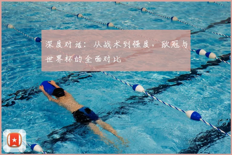 深度对话：从战术到强度，欧冠与世界杯的全面对比